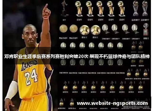 邓肯职业生涯季后赛系列赛胜利突破20次 展现不朽篮球传奇与团队精神 邓肯职业生涯季后赛系列赛胜利突破20次 展现不朽篮球传奇与团队精神