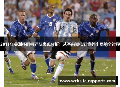 2011年美洲杯阿根廷队表现分析:从赛前期待到意外出局的全过程 2011年美洲杯阿根廷队表现分析:从赛前期待到意外出局的全过程