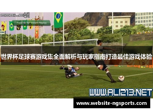 世界杯足球赛游戏集全面解析与玩家指南打造最佳游戏体验