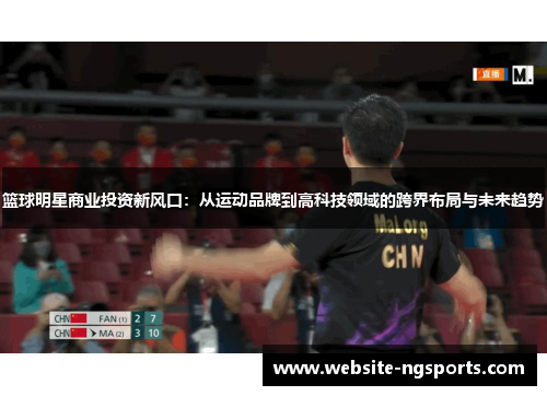 篮球明星商业投资新风口:从运动品牌到高科技领域的跨界布局与未来趋势 篮球明星商业投资新风口:从运动品牌到高科技领域的跨界布局与未来趋势