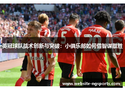 英冠球队战术创新与突破：小俱乐部如何借智谋取胜