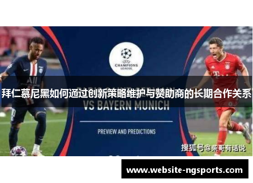 拜仁慕尼黑如何通过创新策略维护与赞助商的长期合作关系 拜仁慕尼黑如何通过创新策略维护与赞助商的长期合作关系