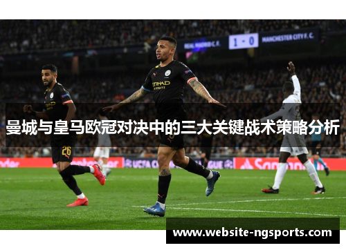 曼城与皇马欧冠对决中的三大关键战术策略分析 曼城与皇马欧冠对决中的三大关键战术策略分析