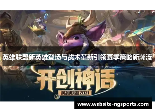 英雄联盟新英雄登场与战术革新引领赛季策略新潮流