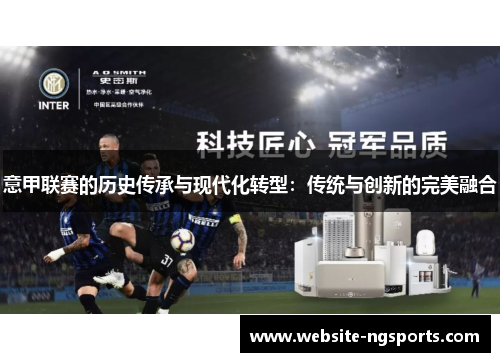意甲联赛的历史传承与现代化转型：传统与创新的完美融合