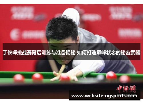 丁俊晖挑战赛背后训练与准备揭秘 如何打造巅峰状态的秘密武器