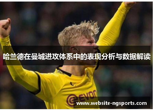 哈兰德在曼城进攻体系中的表现分析与数据解读 哈兰德在曼城进攻体系中的表现分析与数据解读