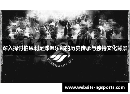 深入探讨伯恩利足球俱乐部的历史传承与独特文化背景 深入探讨伯恩利足球俱乐部的历史传承与独特文化背景