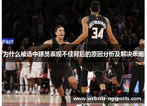 为什么被选中球员表现不佳背后的原因分析及解决策略 为什么被选中球员表现不佳背后的原因分析及解决策略