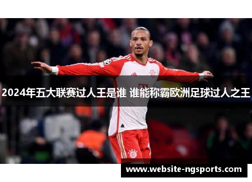 2024年五大联赛过人王是谁 谁能称霸欧洲足球过人之王