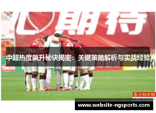 中超热度飙升秘诀揭密：关键策略解析与实战经验