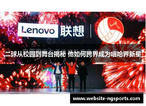 二球从校园到舞台揭秘 他如何跨界成为嘻哈界新星 二球从校园到舞台揭秘 他如何跨界成为嘻哈界新星