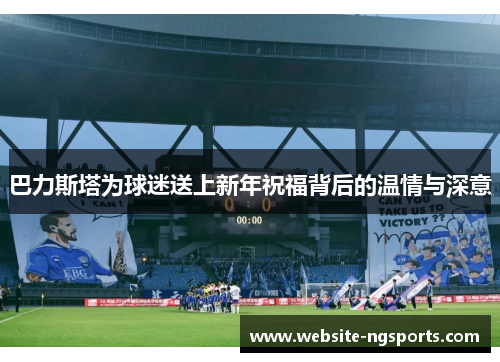巴力斯塔为球迷送上新年祝福背后的温情与深意