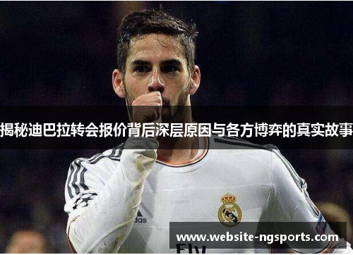 揭秘迪巴拉转会报价背后深层原因与各方博弈的真实故事 揭秘迪巴拉转会报价背后深层原因与各方博弈的真实故事