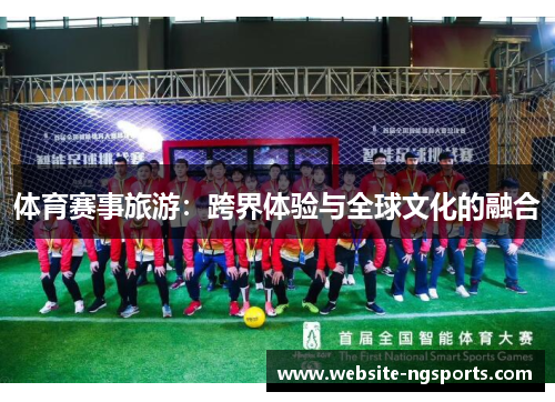 体育赛事旅游:跨界体验与全球文化的融合 体育赛事旅游:跨界体验与全球文化的融合