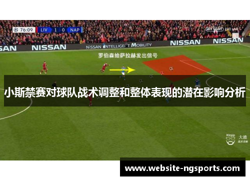 小斯禁赛对球队战术调整和整体表现的潜在影响分析