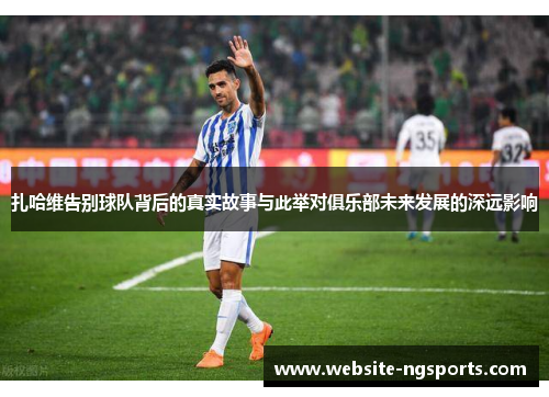 扎哈维告别球队背后的真实故事与此举对俱乐部未来发展的深远影响