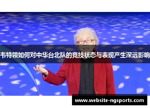 韦特领如何对中华台北队的竞技状态与表现产生深远影响 韦特领如何对中华台北队的竞技状态与表现产生深远影响