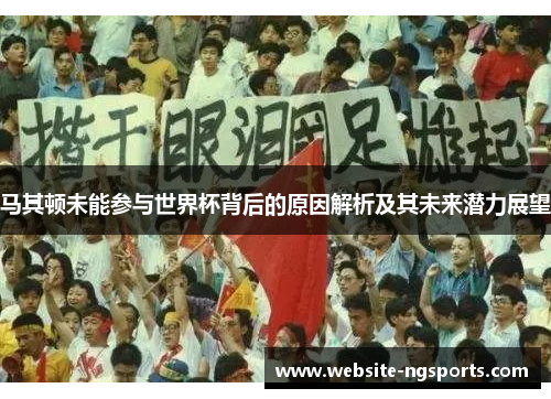 马其顿未能参与世界杯背后的原因解析及其未来潜力展望 马其顿未能参与世界杯背后的原因解析及其未来潜力展望