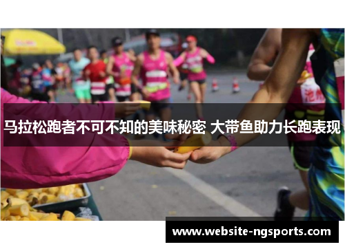 马拉松跑者不可不知的美味秘密 大带鱼助力长跑表现 马拉松跑者不可不知的美味秘密 大带鱼助力长跑表现