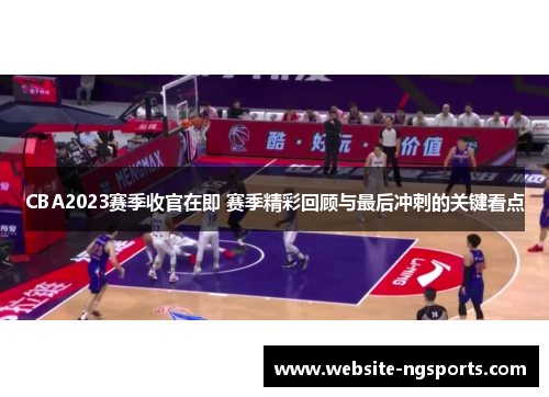 CBA2023赛季收官在即 赛季精彩回顾与最后冲刺的关键看点 CBA2023赛季收官在即 赛季精彩回顾与最后冲刺的关键看点