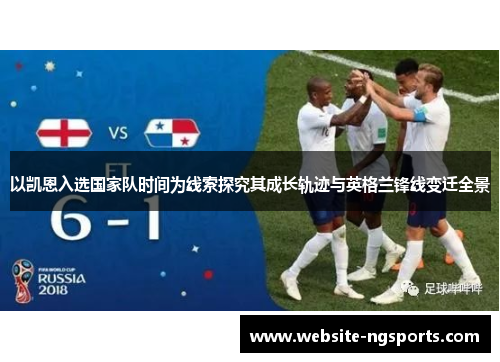 以凯恩入选国家队时间为线索探究其成长轨迹与英格兰锋线变迁全景