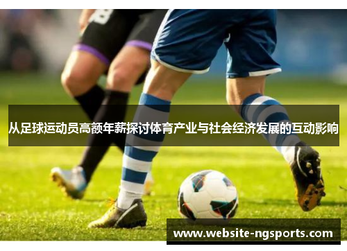 从足球运动员高额年薪探讨体育产业与社会经济发展的互动影响 从足球运动员高额年薪探讨体育产业与社会经济发展的互动影响