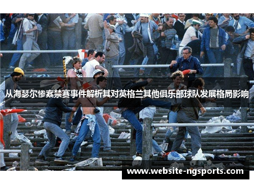 从海瑟尔惨案禁赛事件解析其对英格兰其他俱乐部球队发展格局影响