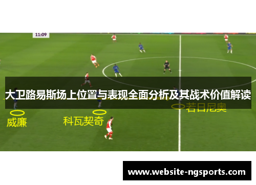 大卫路易斯场上位置与表现全面分析及其战术价值解读 大卫路易斯场上位置与表现全面分析及其战术价值解读
