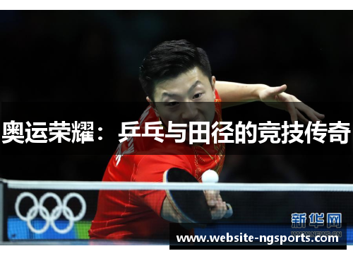 奥运荣耀:乒乓与田径的竞技传奇 奥运荣耀:乒乓与田径的竞技传奇