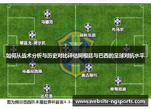 如何从战术分析与历史对比评估阿根廷与巴西的足球对抗水平 如何从战术分析与历史对比评估阿根廷与巴西的足球对抗水平