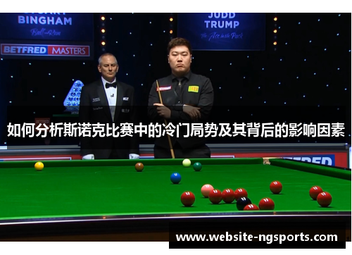如何分析斯诺克比赛中的冷门局势及其背后的影响因素 如何分析斯诺克比赛中的冷门局势及其背后的影响因素