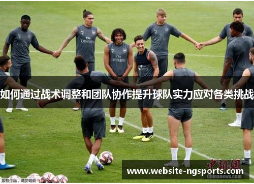 如何通过战术调整和团队协作提升球队实力应对各类挑战