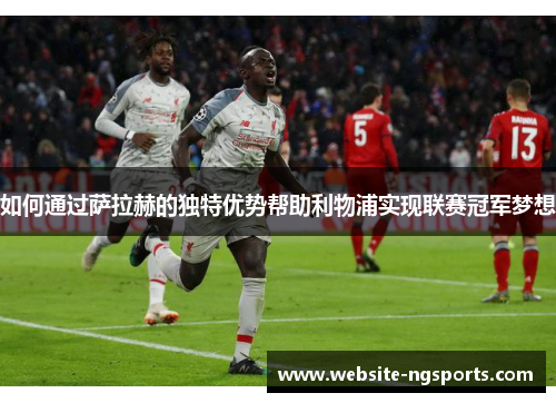 如何通过萨拉赫的独特优势帮助利物浦实现联赛冠军梦想