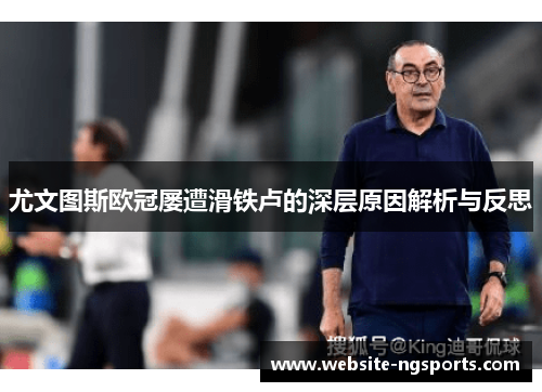 尤文图斯欧冠屡遭滑铁卢的深层原因解析与反思 尤文图斯欧冠屡遭滑铁卢的深层原因解析与反思