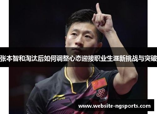 张本智和淘汰后如何调整心态迎接职业生涯新挑战与突破 张本智和淘汰后如何调整心态迎接职业生涯新挑战与突破