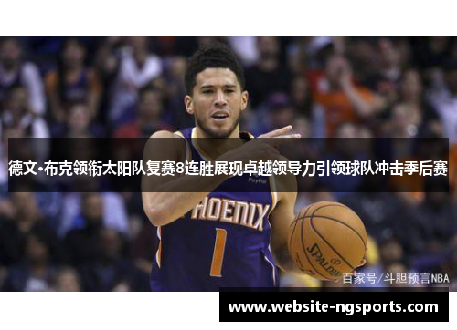 德文·布克领衔太阳队复赛8连胜展现卓越领导力引领球队冲击季后赛