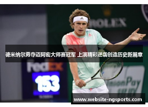 德米纳尔勇夺迈阿密大师赛冠军 上演精彩逆袭创造历史新篇章 德米纳尔勇夺迈阿密大师赛冠军 上演精彩逆袭创造历史新篇章